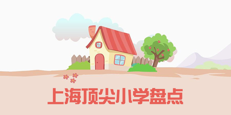 上海頂尖的小學有哪些？學費招生條件匯總
